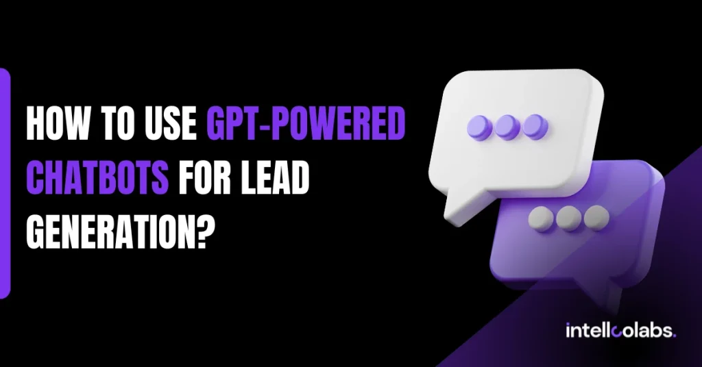 How To Use Gpt-Powered Chatbots For Lead Generation